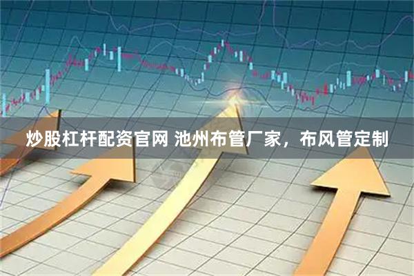 炒股杠杆配资官网 池州布管厂家，布风管定制